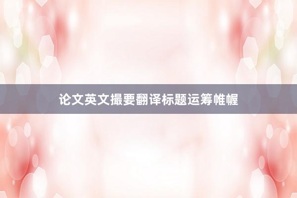 论文英文撮要翻译标题运筹帷幄