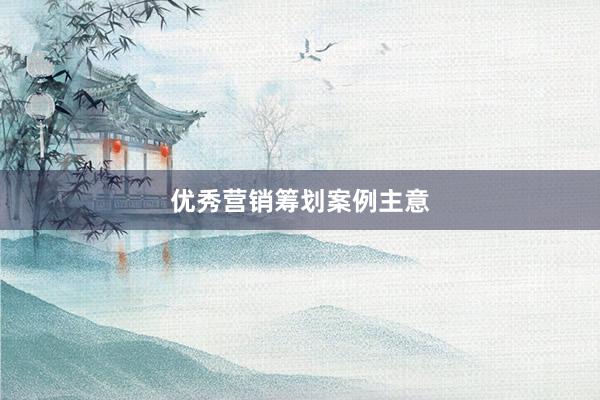 优秀营销筹划案例主意